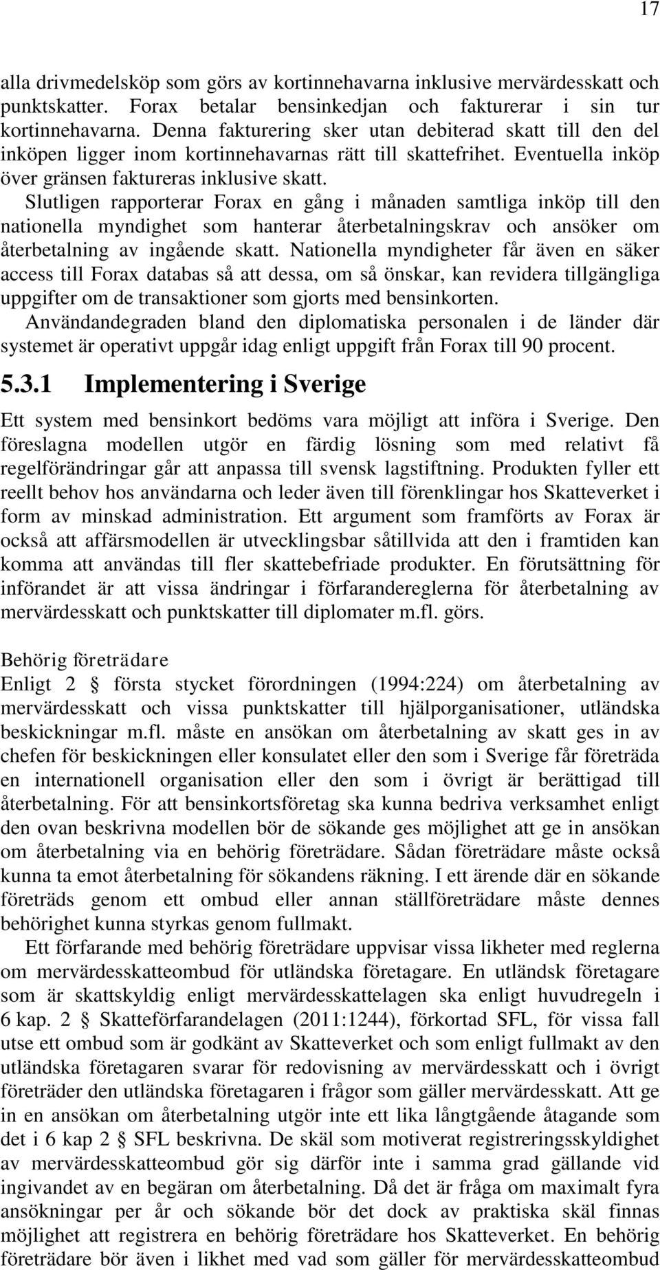 Slutligen rapporterar Forax en gång i månaden samtliga inköp till den nationella myndighet som hanterar återbetalningskrav och ansöker om återbetalning av ingående skatt.