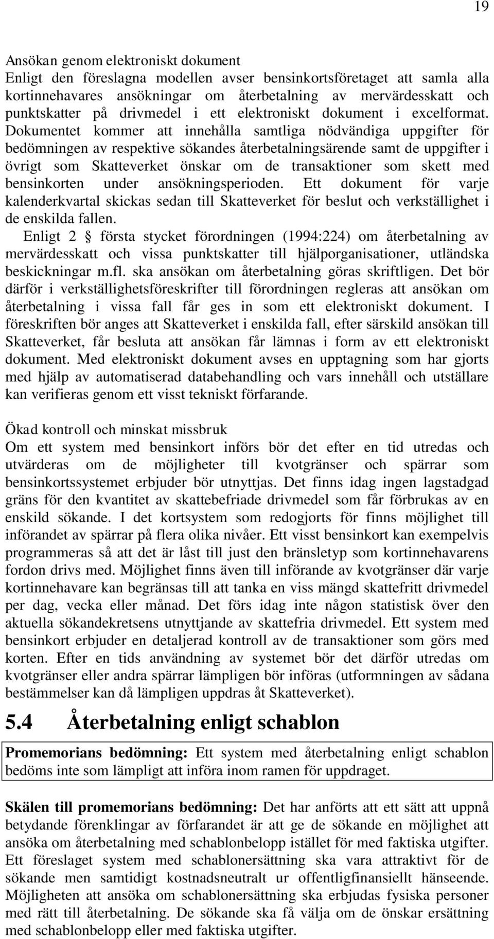 Dokumentet kommer att innehålla samtliga nödvändiga uppgifter för bedömningen av respektive sökandes återbetalningsärende samt de uppgifter i övrigt som Skatteverket önskar om de transaktioner som