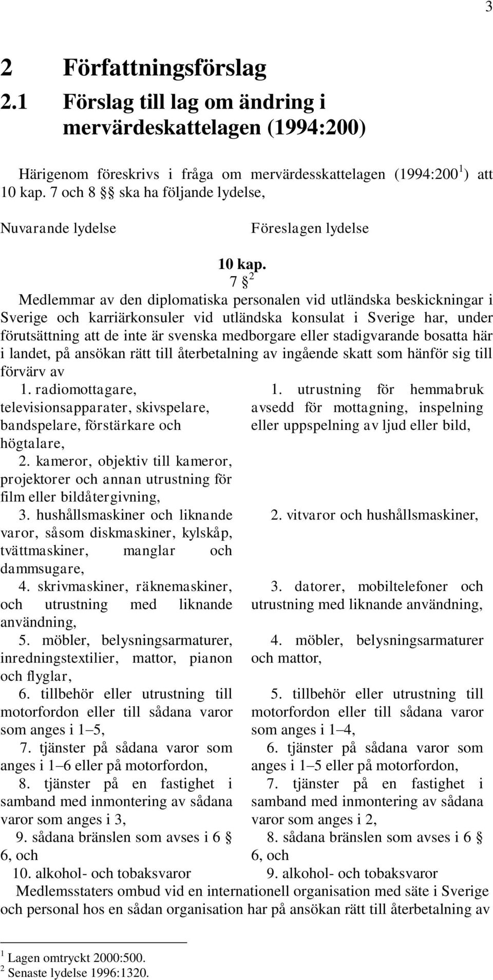 7 2 Medlemmar av den diplomatiska personalen vid utländska beskickningar i Sverige och karriärkonsuler vid utländska konsulat i Sverige har, under förutsättning att de inte är svenska medborgare