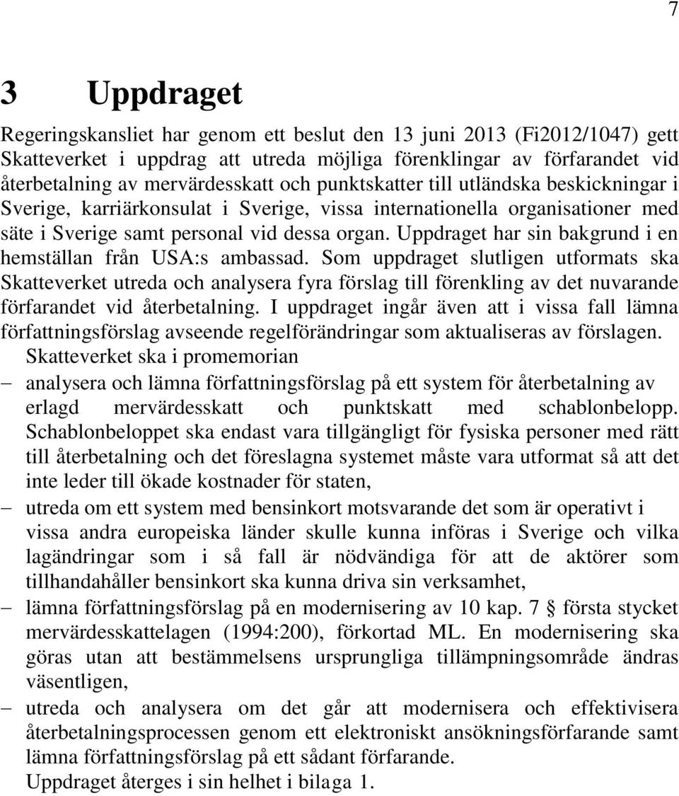 Uppdraget har sin bakgrund i en hemställan från USA:s ambassad.