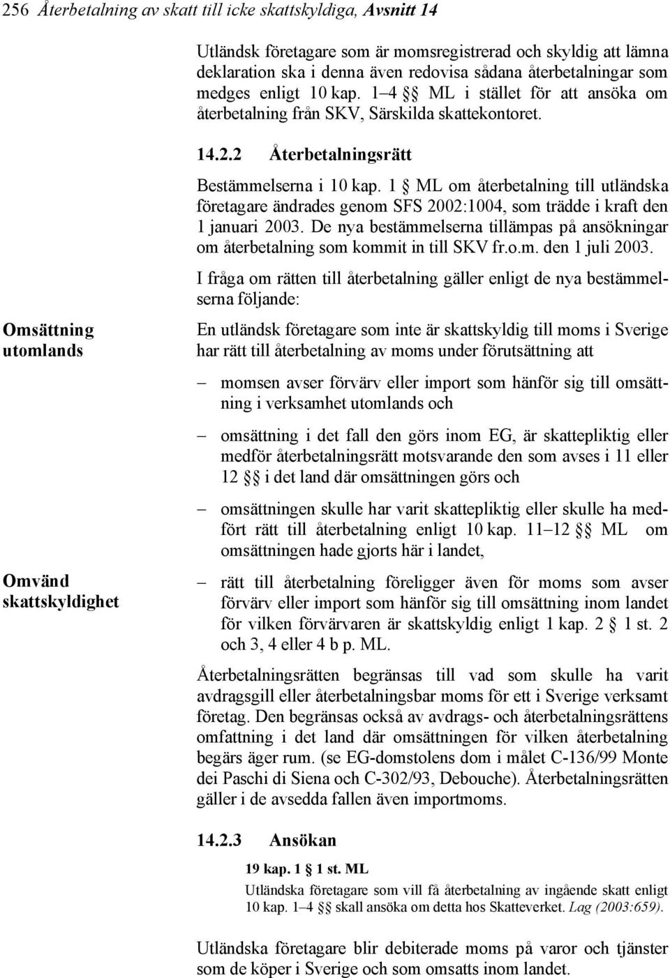 1 ML om återbetalning till utländska företagare ändrades genom SFS 2002:1004, som trädde i kraft den 1 januari 2003.