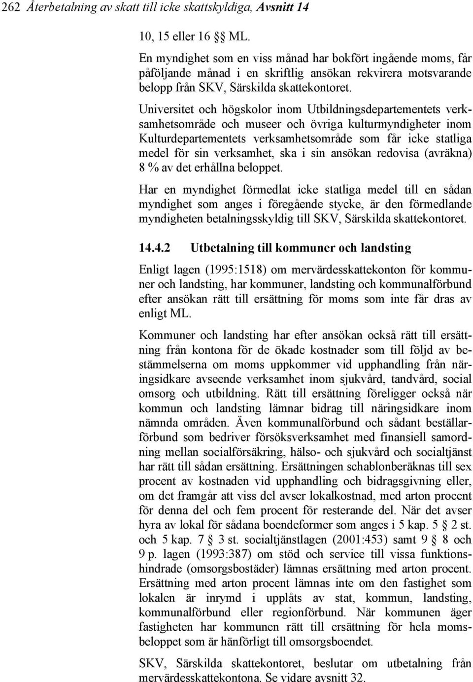 Universitet och högskolor inom Utbildningsdepartementets verksamhetsområde och museer och övriga kulturmyndigheter inom Kulturdepartementets verksamhetsområde som får icke statliga medel för sin