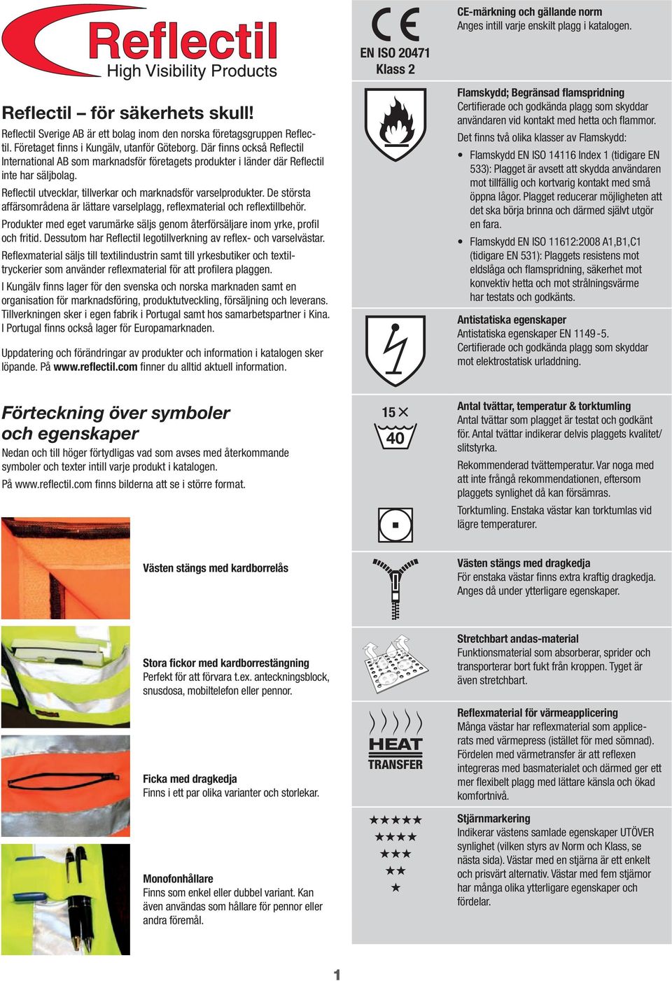 Reflectil utvecklar, tillverkar och marknadsför varselprodukter. De största affärsområdena är lättare varselplagg, reflexmaterial och reflextillbehör.