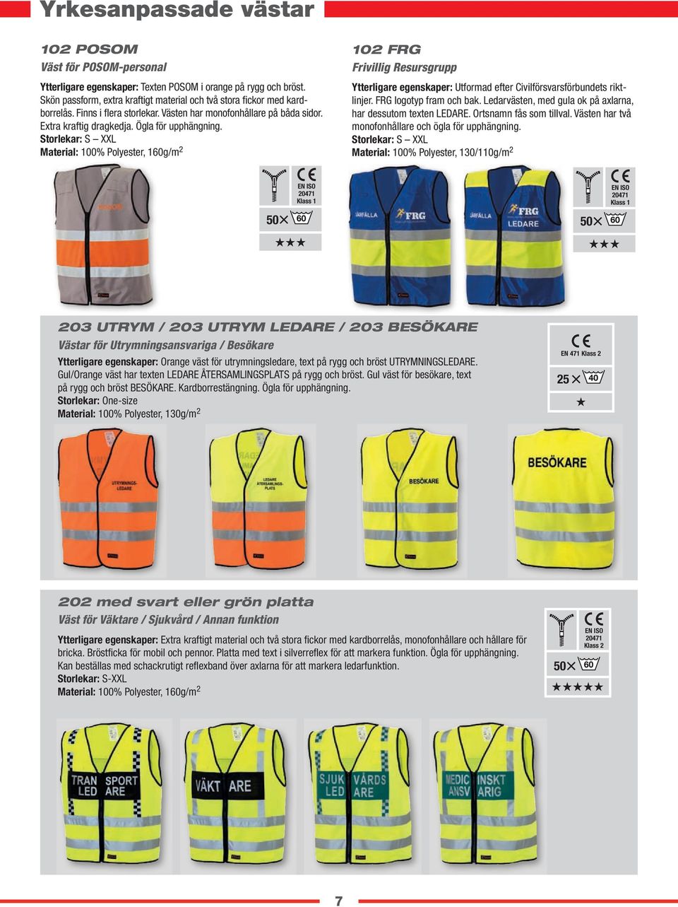 Material: 100% Polyester, 160g/m 2 102 FRG Frivillig Resursgrupp Ytterligare egenskaper: Utformad efter Civilförsvarsförbundets riktlinjer. FRG logotyp fram och bak.