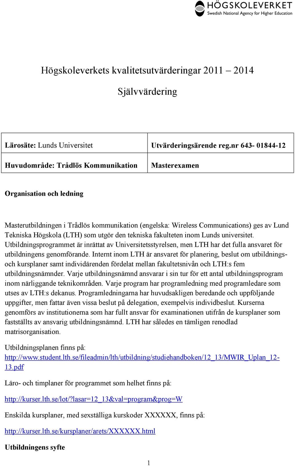 (LTH) som utgör den tekniska fakulteten inom Lunds universitet. Utbildningsprogrammet är inrättat av Universitetsstyrelsen, men LTH har det fulla ansvaret för utbildningens genomförande.