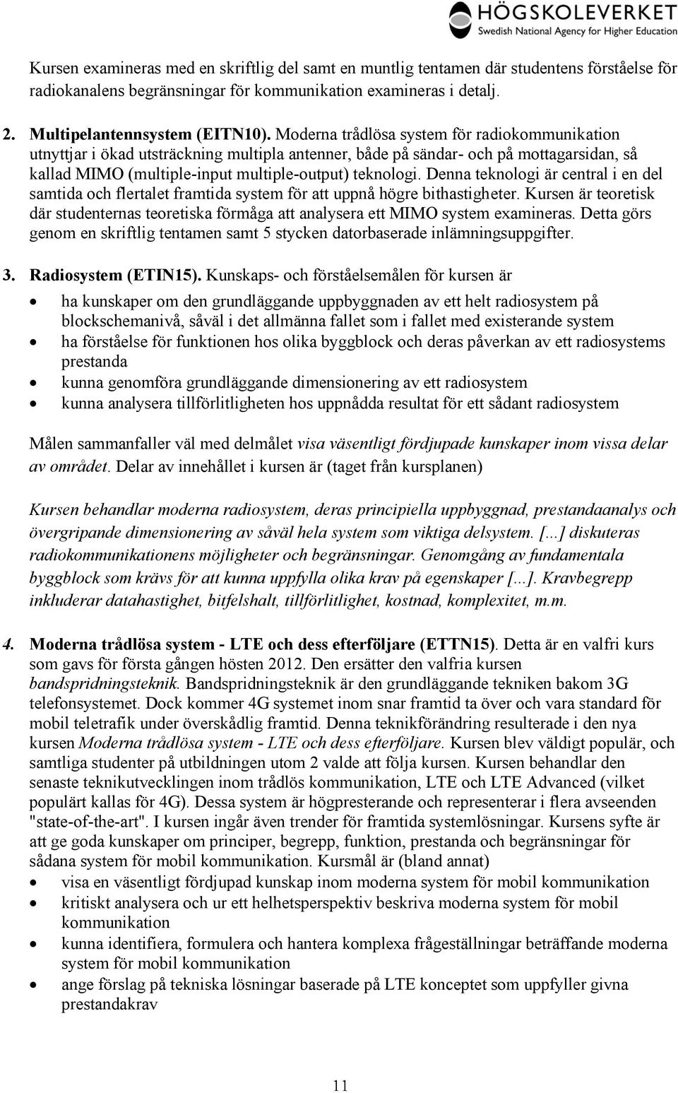 Denna teknologi är central i en del samtida och flertalet framtida system för att uppnå högre bithastigheter.