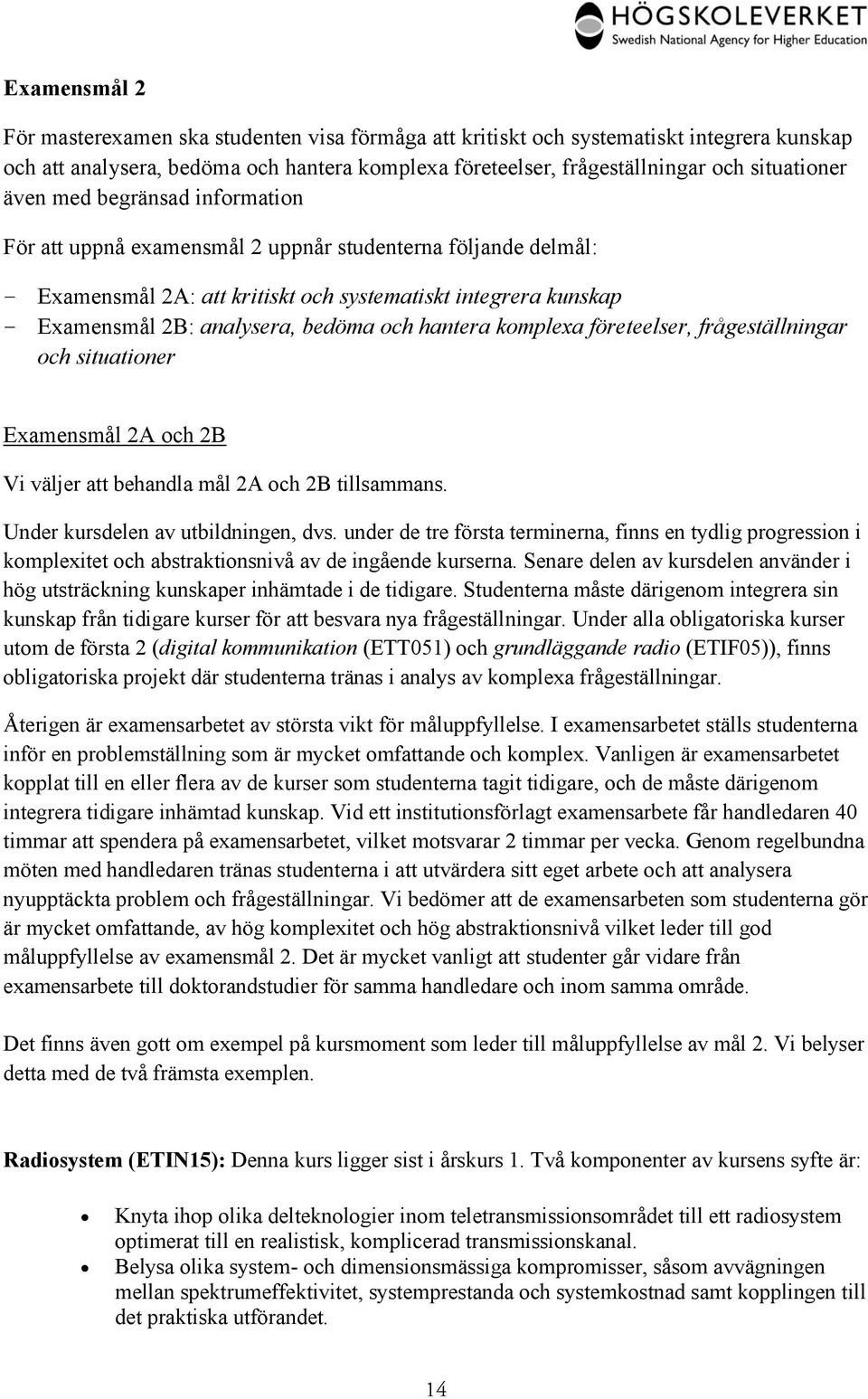 hantera komplexa företeelser, frågeställningar och situationer Examensmål 2A och 2B Vi väljer att behandla mål 2A och 2B tillsammans. Under kursdelen av utbildningen, dvs.