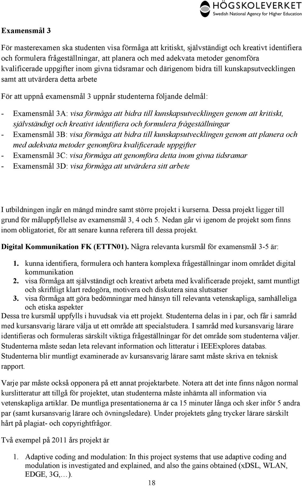 3A: visa förmåga att bidra till kunskapsutvecklingen genom att kritiskt, självständigt och kreativt identifiera och formulera frågeställningar - Examensmål 3B: visa förmåga att bidra till