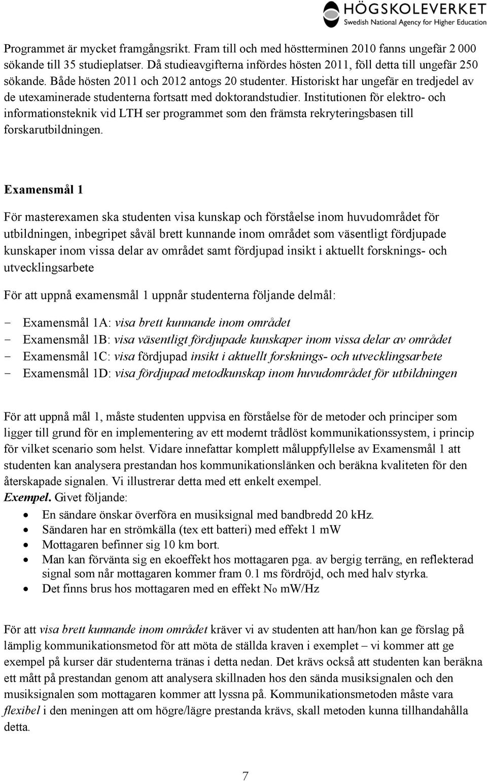 Historiskt har ungefär en tredjedel av de utexaminerade studenterna fortsatt med doktorandstudier.