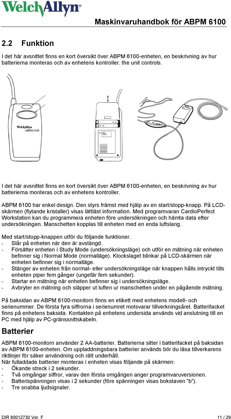 Den styrs främst med hjälp av en start/stopp-knapp. På LCDskärmen (flytande kristaller) visas lättläst information.