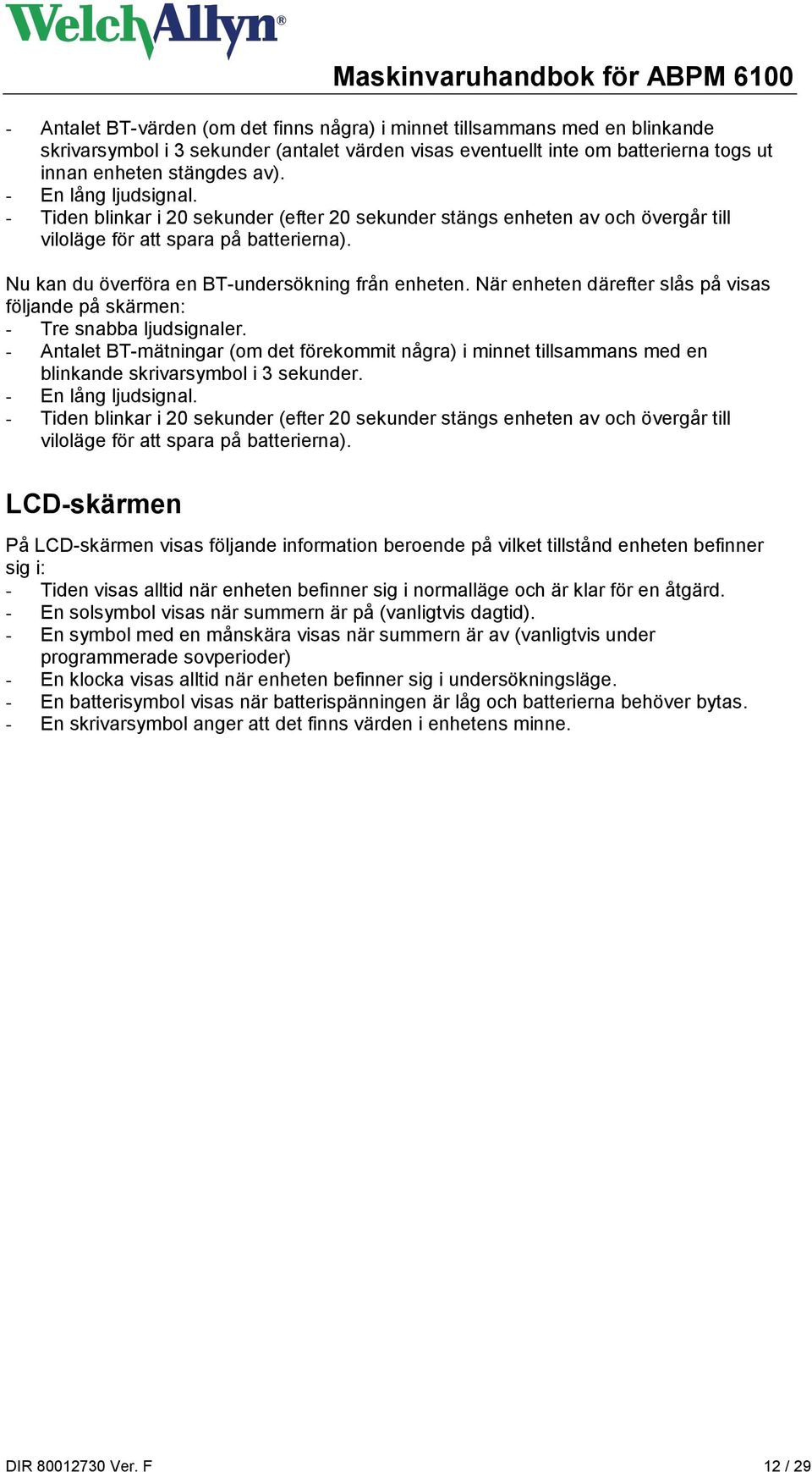 När enheten därefter slås på visas följande på skärmen: - Tre snabba ljudsignaler. - Antalet BT-mätningar (om det förekommit några) i minnet tillsammans med en blinkande skrivarsymbol i 3 sekunder.