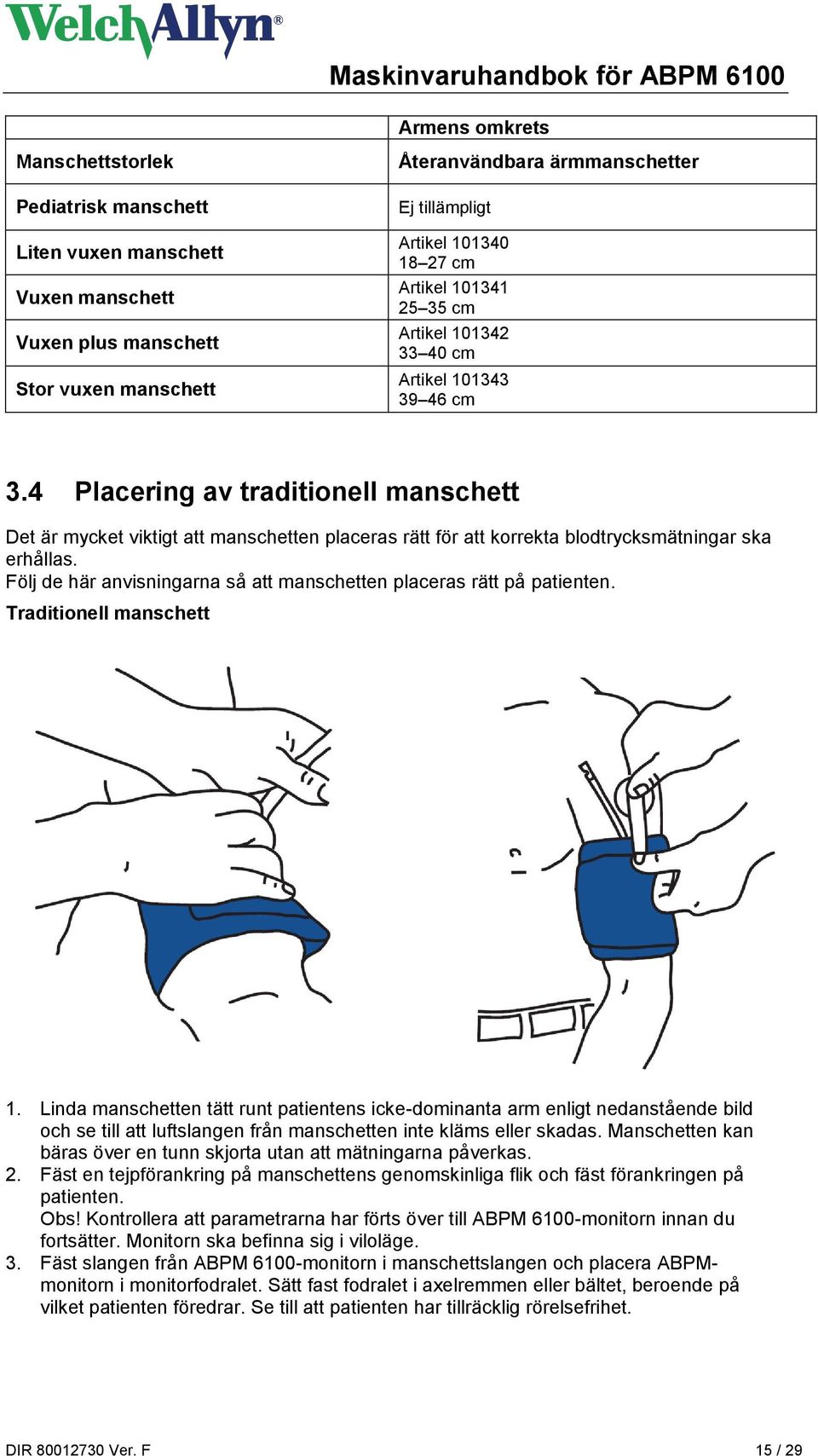 4 Placering av traditionell manschett Det är mycket viktigt att manschetten placeras rätt för att korrekta blodtrycksmätningar ska erhållas.