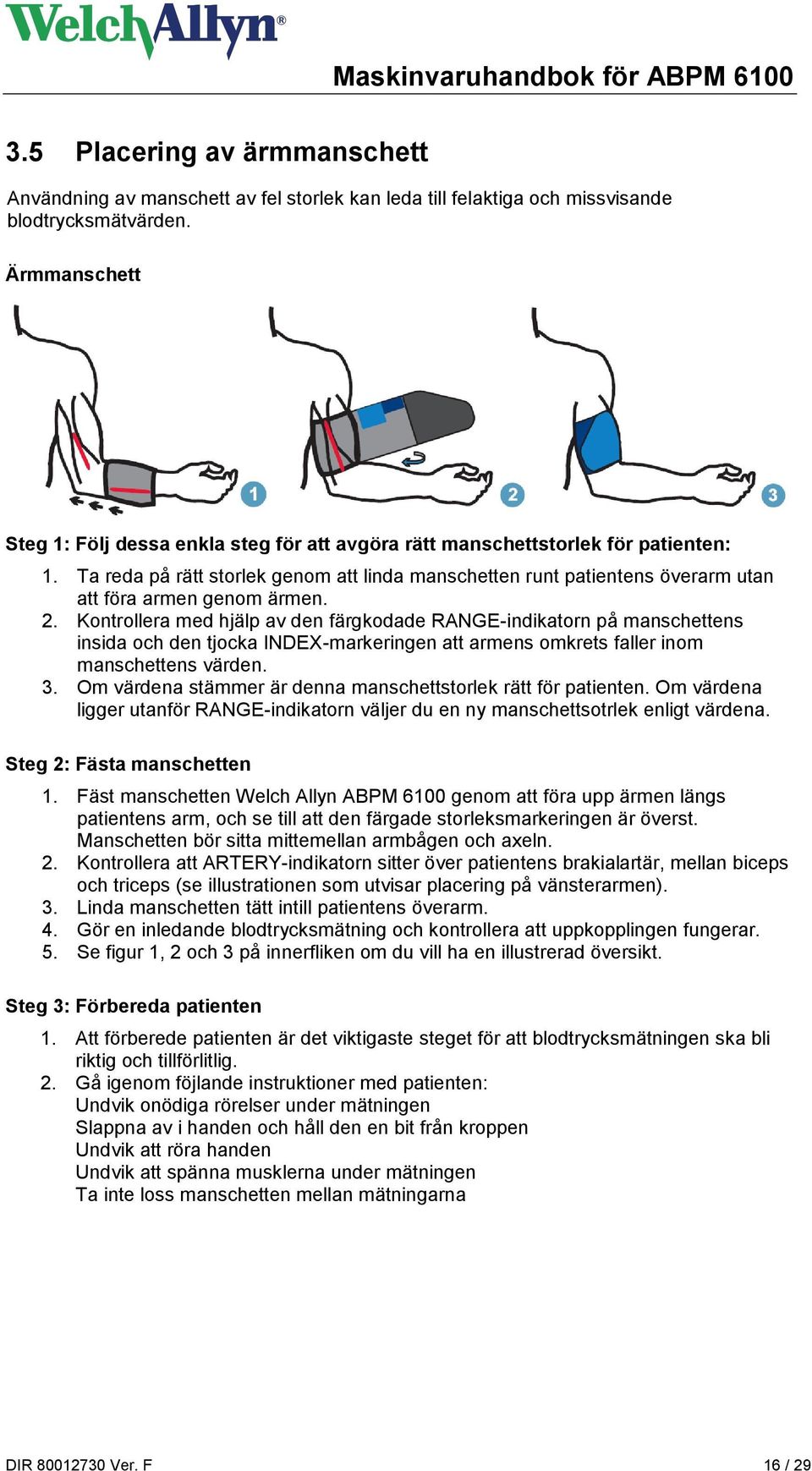 Ta reda på rätt storlek genom att linda manschetten runt patientens överarm utan att föra armen genom ärmen. 2.