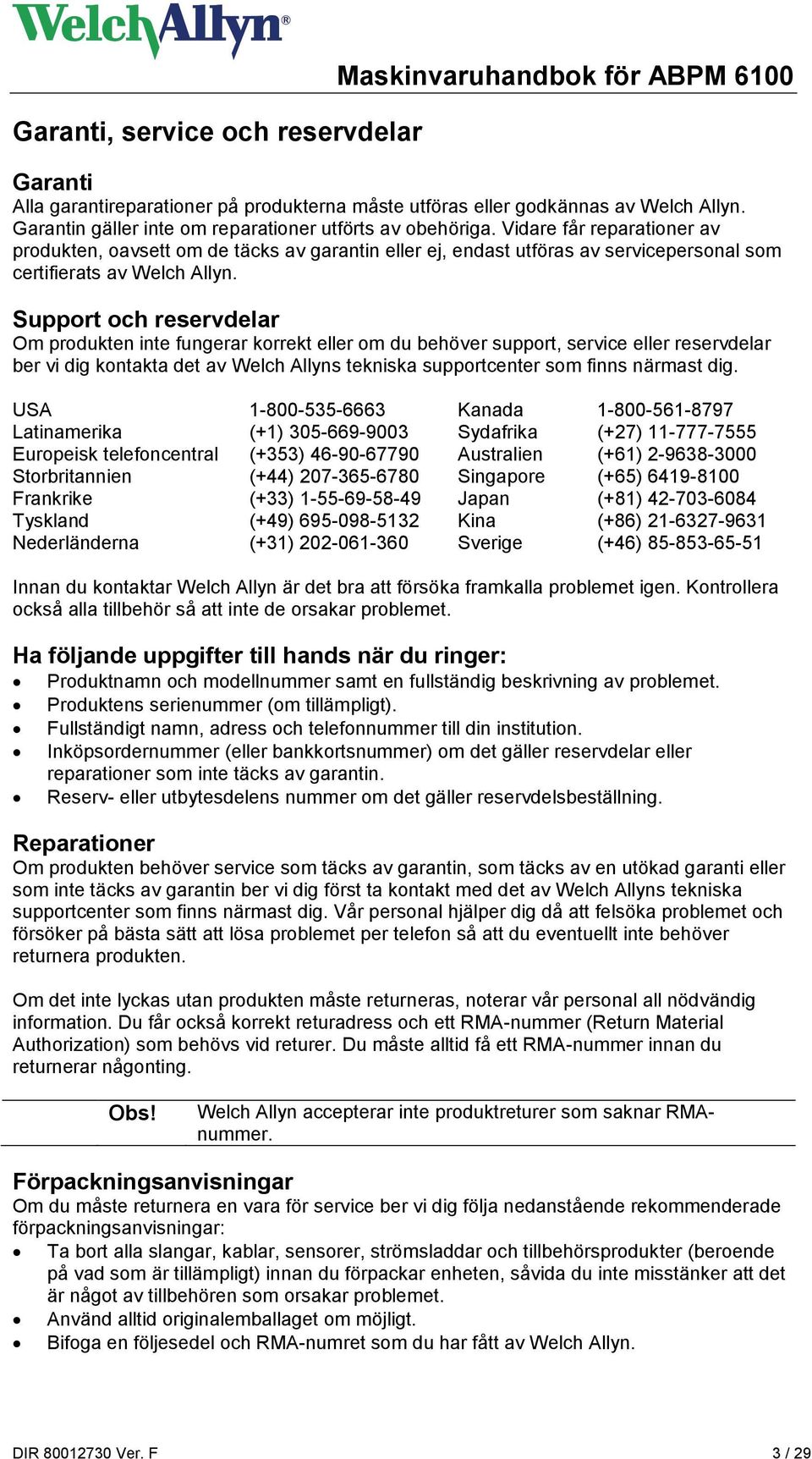 Vidare får reparationer av produkten, oavsett om de täcks av garantin eller ej, endast utföras av servicepersonal som certifierats av Welch Allyn.