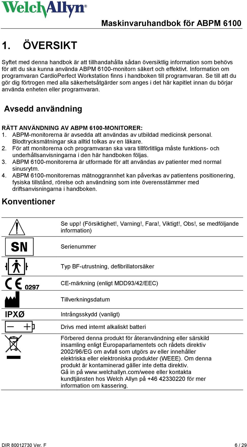 Se till att du gör dig förtrogen med alla säkerhetsåtgärder som anges i det här kapitlet innan du börjar använda enheten eller programvaran.