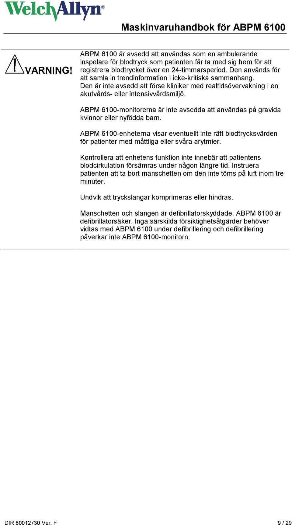 ABPM 6100-monitorerna är inte avsedda att användas på gravida kvinnor eller nyfödda barn.