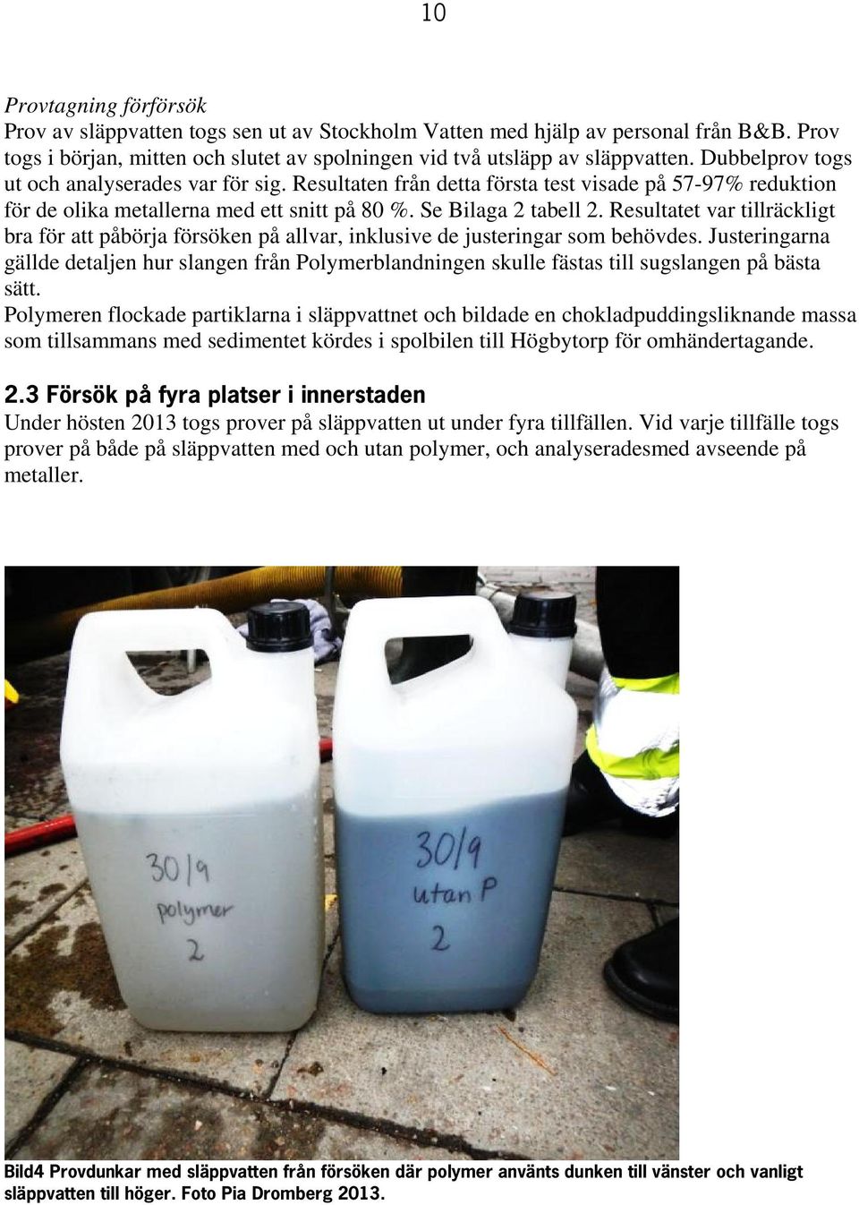 Resultatet var tillräckligt bra för att påbörja försöken på allvar, inklusive de justeringar som behövdes.