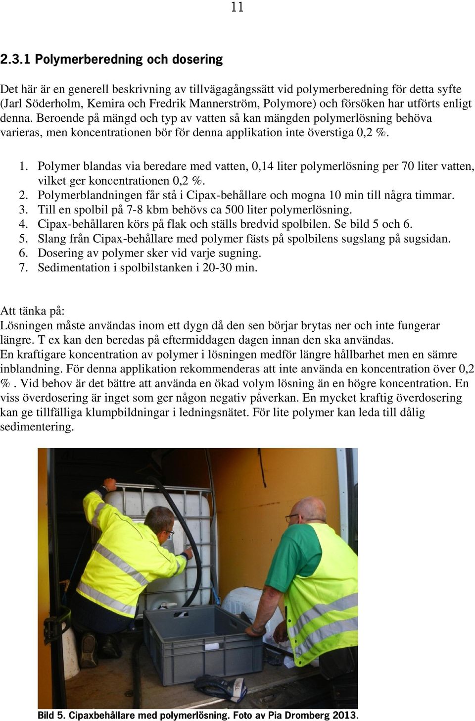 utförts enligt denna. Beroende på mängd och typ av vatten så kan mängden lösning behöva varieras, men koncentrationen bör för denna applikation inte överstiga 0,2 %. 1.