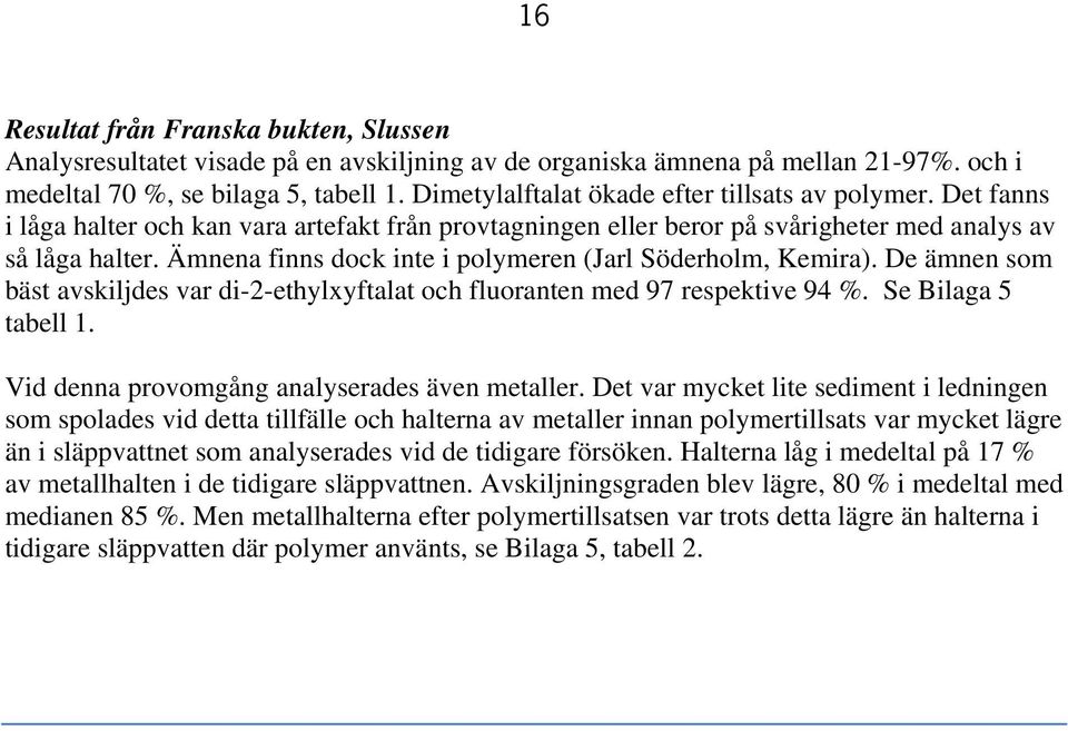 Ämnena finns dock inte i en (Jarl Söderholm, Kemira). De ämnen som bäst avskiljdes var di-2-ethylxyftalat och fluoranten med 97 respektive 94 %. Se Bilaga 5 tabell 1.