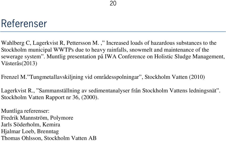 Muntlig presentation på IWA Conference on Holistic Sludge Management, Västerås(2013) Frenzel M.