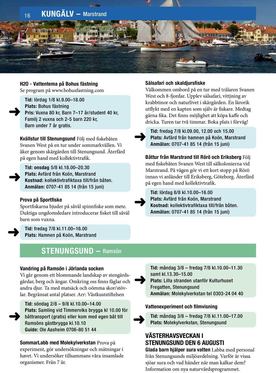 Kvällstur till Stenungsund Följ med fiskebåten Svanen West på en tur under sommarkvällen. Vi åker genom skärgården till Stenungsund. Återfärd på egen hand med kollektivtrafik. Tid: onsdag 5/8 kl.18.