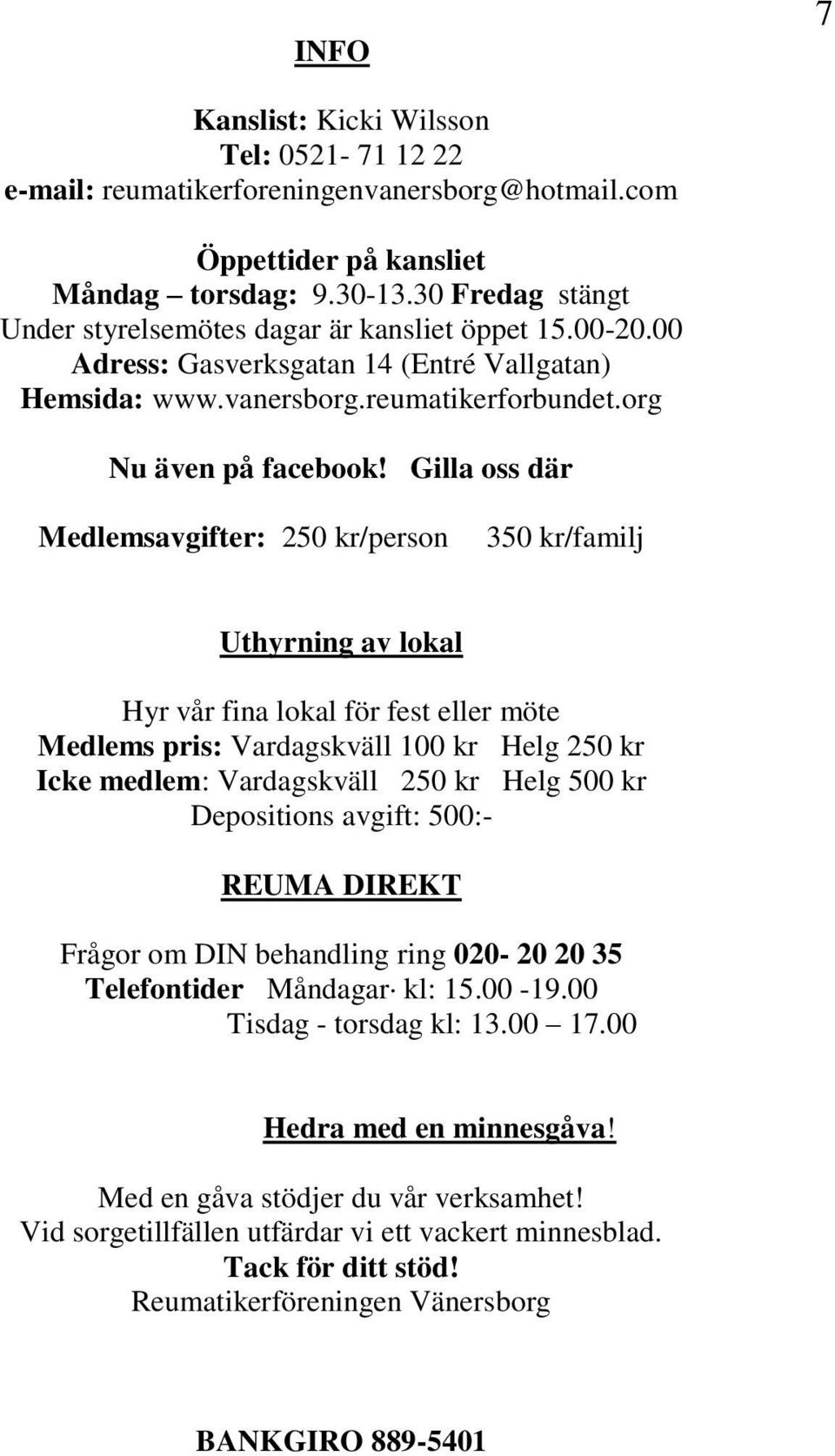 Gilla oss där Medlemsavgifter: 250 kr/person 350 kr/familj Uthyrning av lokal Hyr vår fina lokal för fest eller möte Medlems pris: Vardagskväll 100 kr Helg 250 kr Icke medlem: Vardagskväll 250 kr