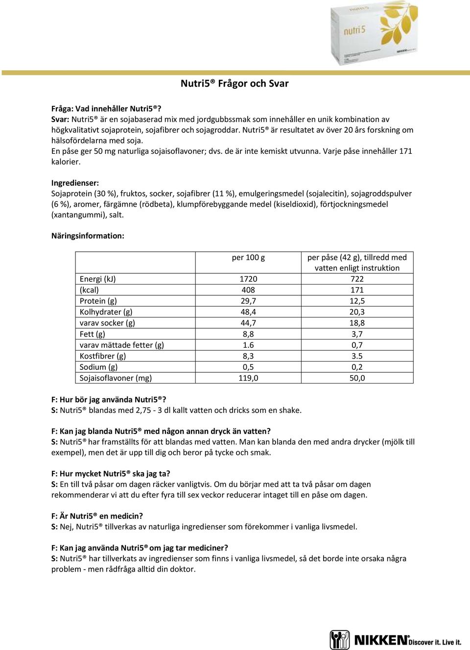 Ingredienser: Sojaprotein (30 %), fruktos, socker, sojafibrer (11 %), emulgeringsmedel (sojalecitin), sojagroddspulver (6 %), aromer, färgämne (rödbeta), klumpförebyggande medel (kiseldioxid),