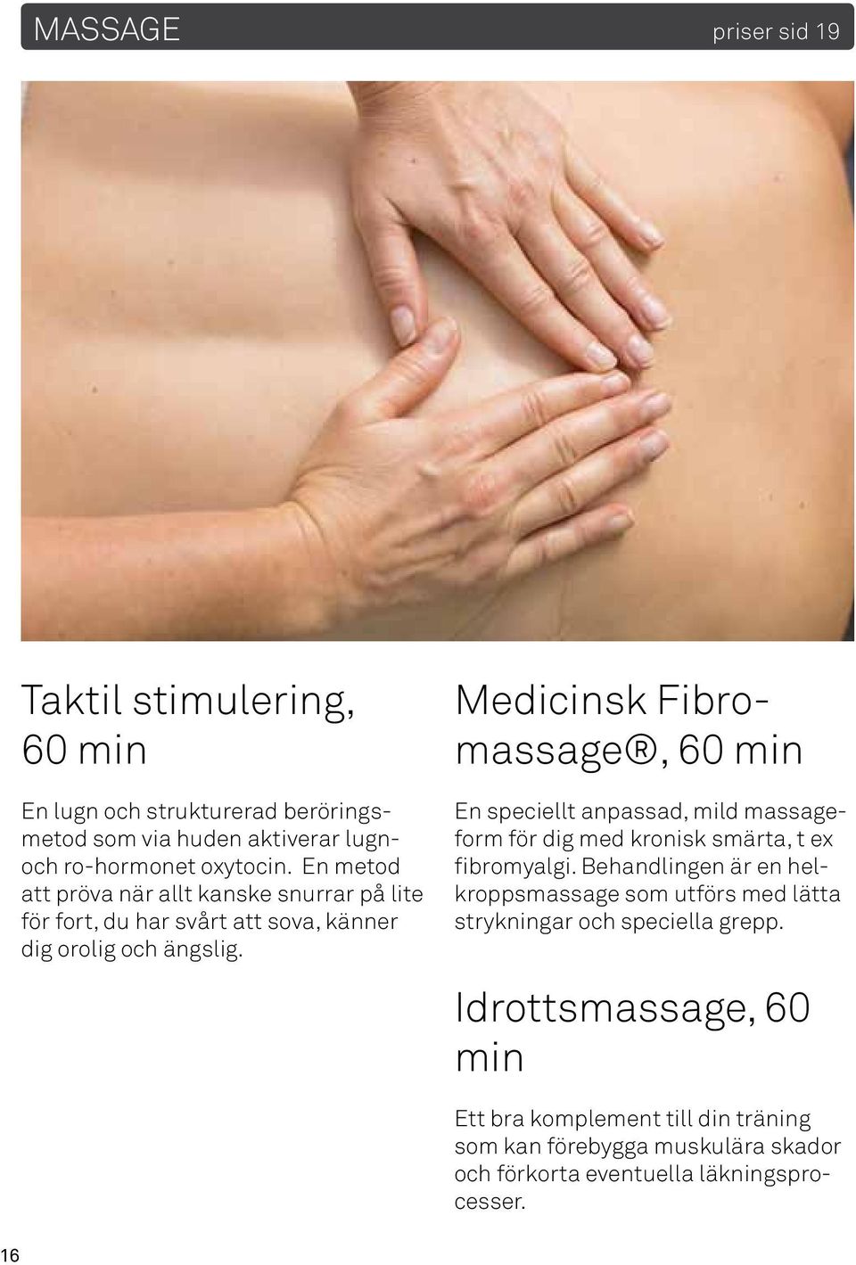 Medicinsk Fibromassage, 60 min En speciellt anpassad, mild massageform för dig med kronisk smärta, t ex fibromyalgi.