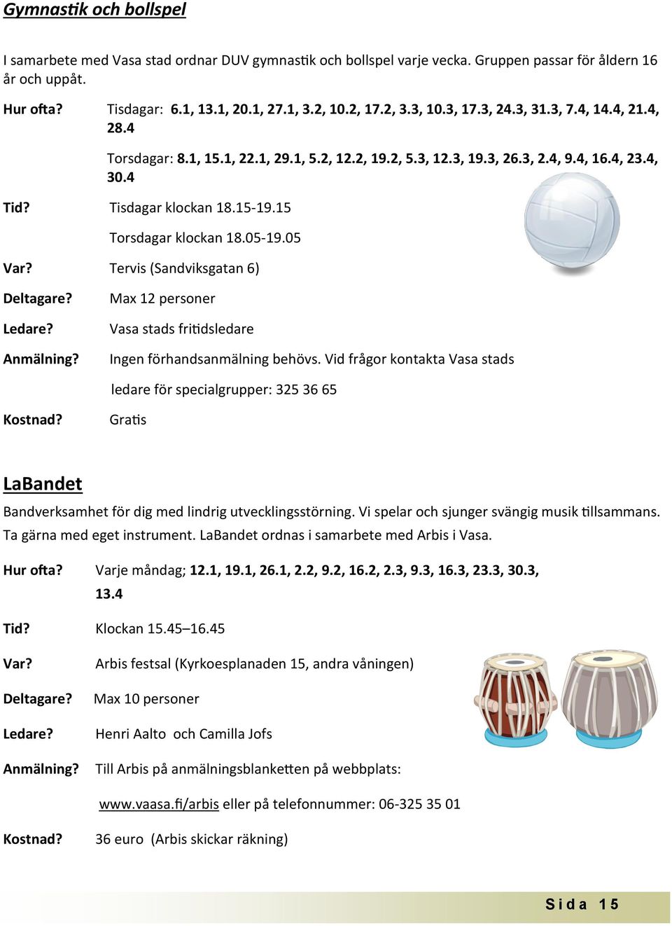 15 Torsdagar klockan 18.05-19.05 Var? Tervis (Sandviksgatan 6) Deltagare? Ledare? Anmälning? Max 12 personer Vasa stads fritidsledare Ingen förhandsanmälning behövs.