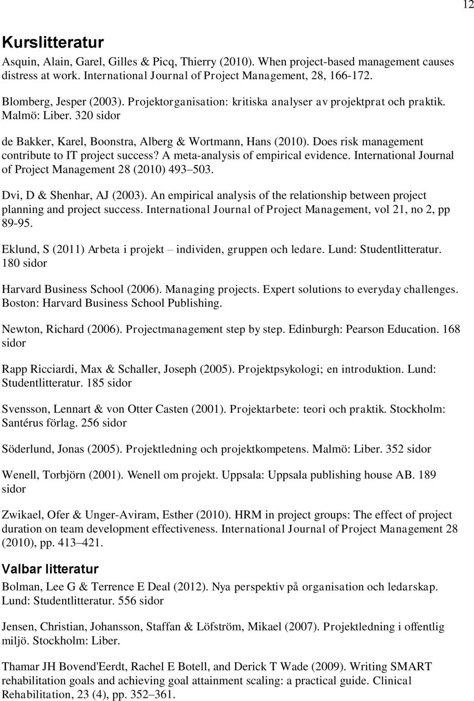 Does risk management contribute to IT project success? A meta-analysis of empirical evidence. International Journal of Project Management 28 (2010) 493 503. Dvi, D & Shenhar, AJ (2003).