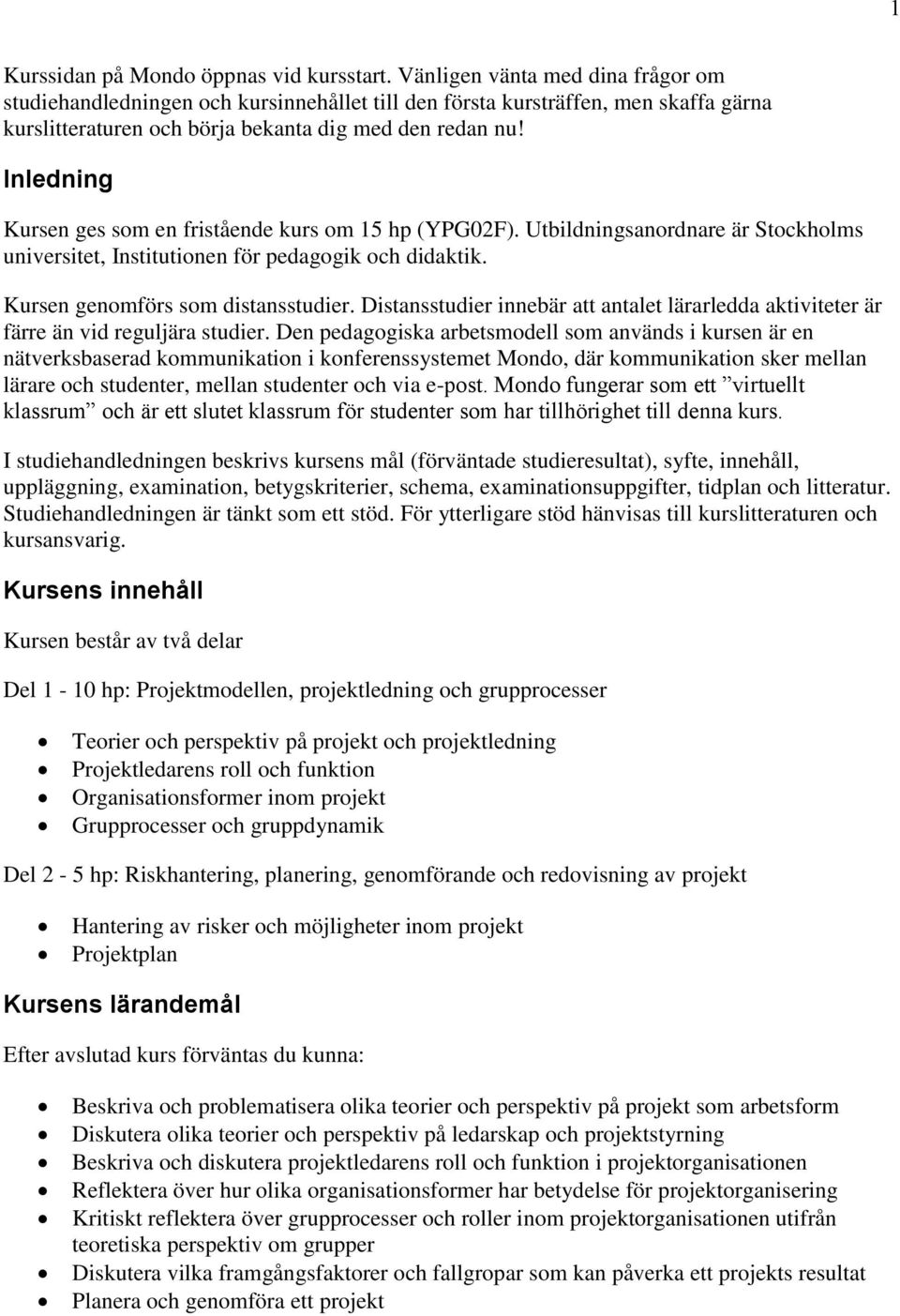 Inledning Kursen ges som en fristående kurs om 15 hp (YPG02F). Utbildningsanordnare är Stockholms universitet, Institutionen för pedagogik och didaktik. Kursen genomförs som distansstudier.