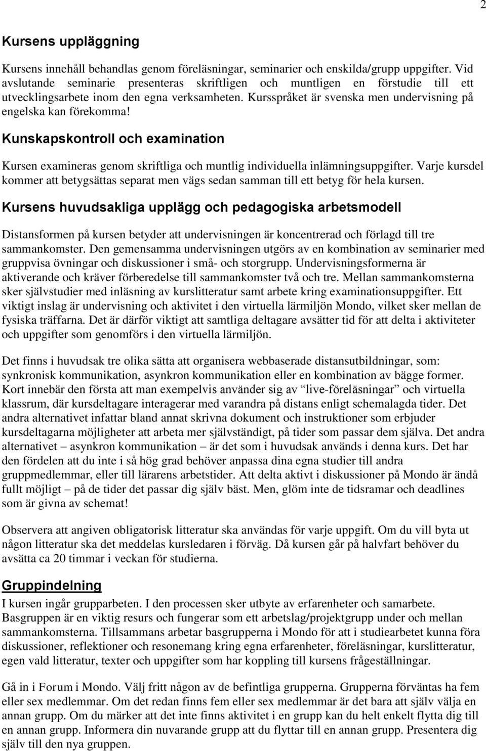 Kunskapskontroll och examination Kursen examineras genom skriftliga och muntlig individuella inlämningsuppgifter.