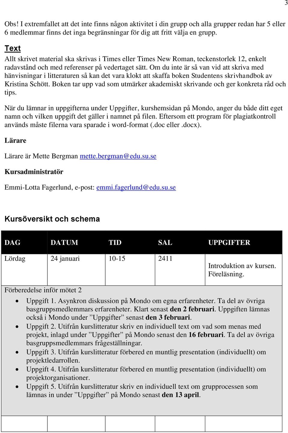 Om du inte är så van vid att skriva med hänvisningar i litteraturen så kan det vara klokt att skaffa boken Studentens skrivhandbok av Kristina Schött.