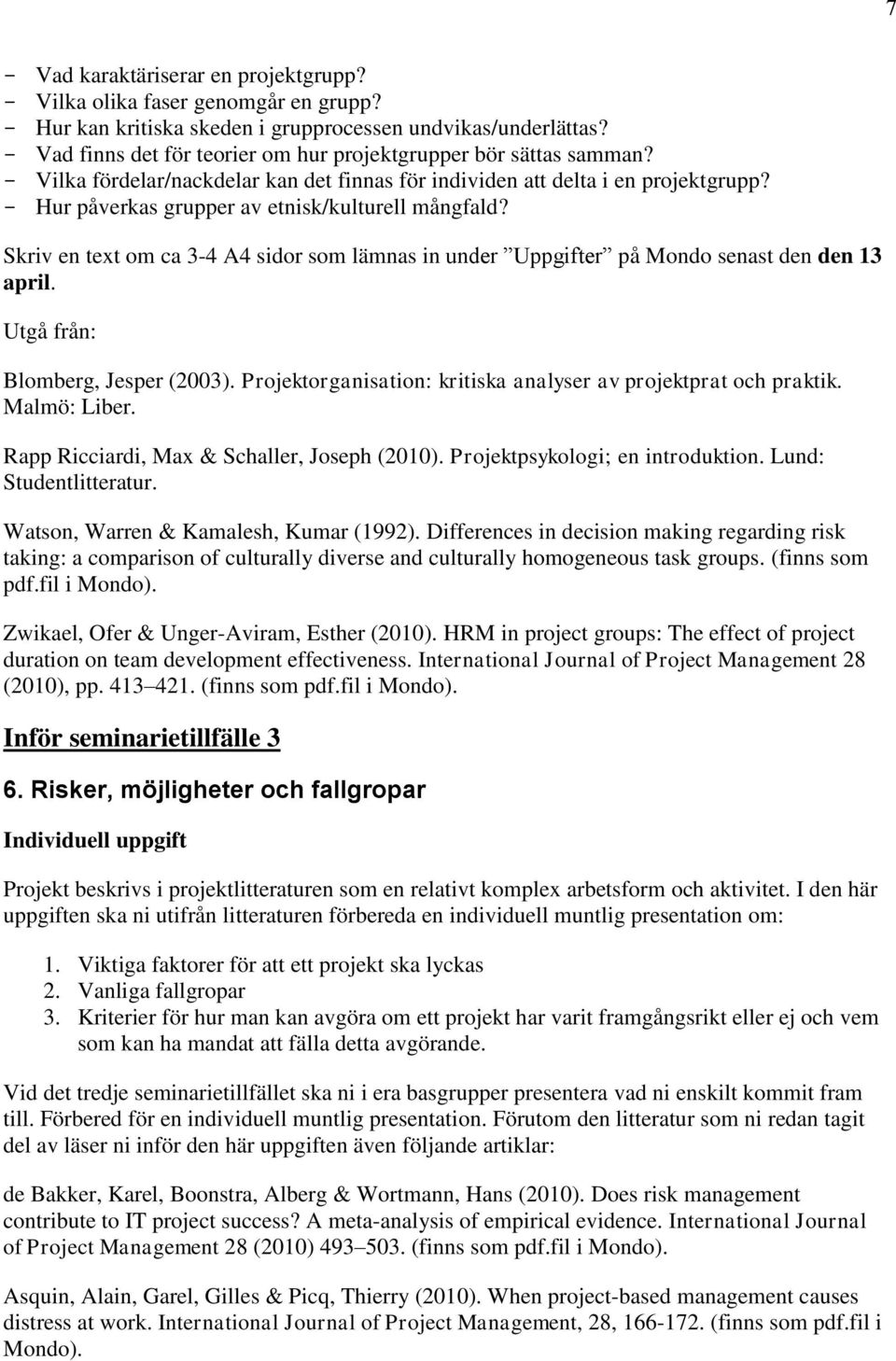 - Hur påverkas grupper av etnisk/kulturell mångfald? Skriv en text om ca 3-4 A4 sidor som lämnas in under Uppgifter på Mondo senast den den 13 april. Utgå från: Blomberg, Jesper (2003).