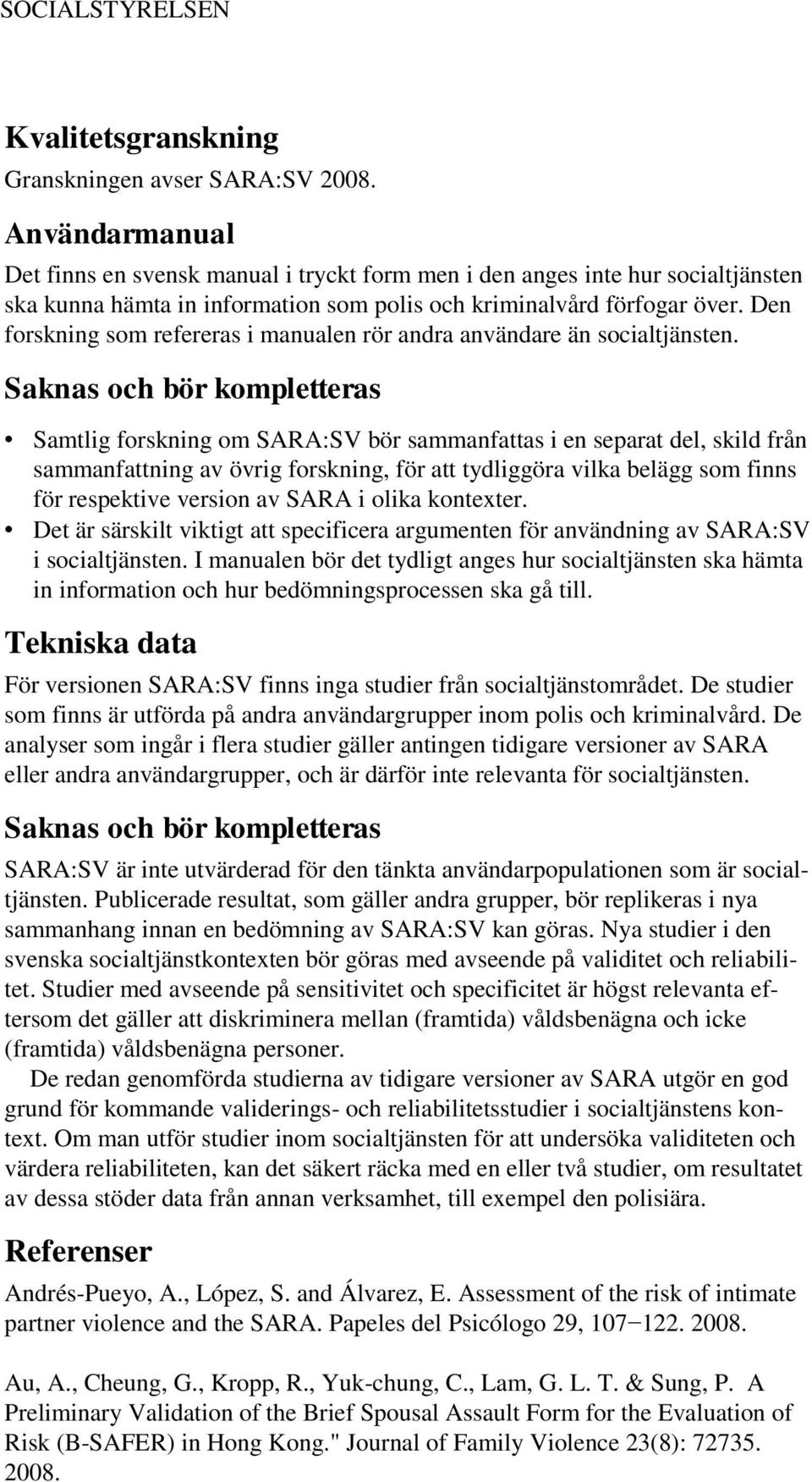 Den forskning som refereras i manualen rör andra användare än socialtjänsten.