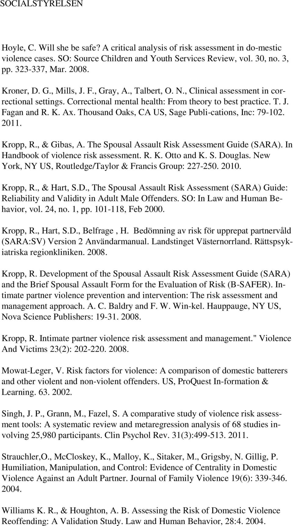 Thousand Oaks, CA US, Sage Publi-cations, Inc: 79-102. 2011. Kropp, R., & Gibas, A. The Spousal Assault Risk Assessment Guide (SARA). In Handbook of violence risk assessment. R. K. Otto and K. S. Douglas.