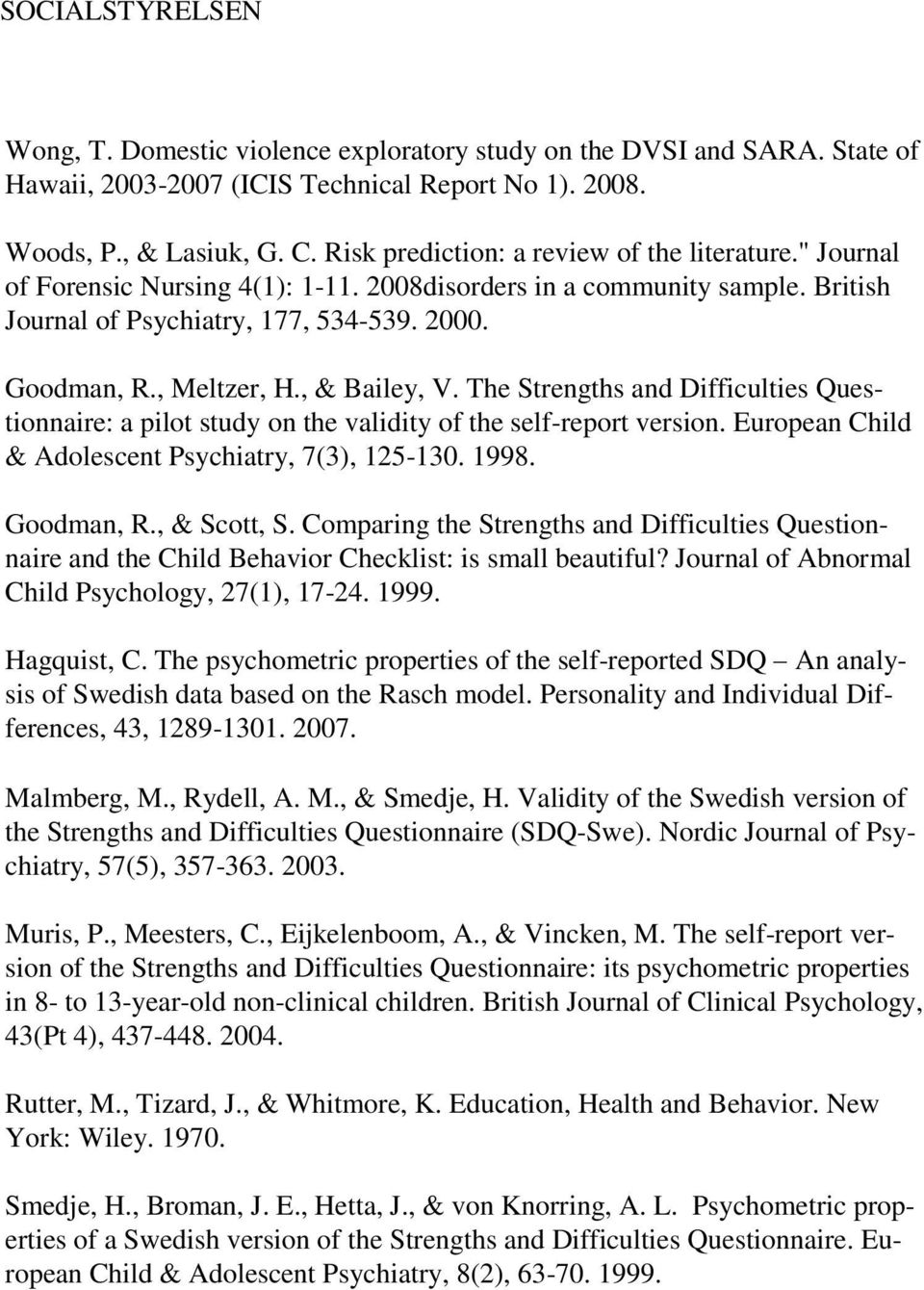 , & Bailey, V. The Strengths and Difficulties Questionnaire: a pilot study on the validity of the self-report version. European Child & Adolescent Psychiatry, 7(3), 125-130. 1998. Goodman, R.