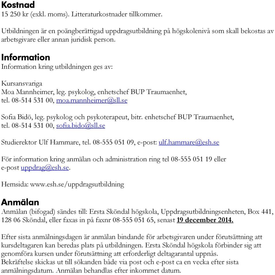 psykolog och psykoterapeut, bitr. enhetschef BUP Traumaenhet, tel. 08-514 531 00, sofia.bido@sll.se Studierektor Ulf Hammare, tel. 08-555 051 09, e-post: ulf.hammare@esh.