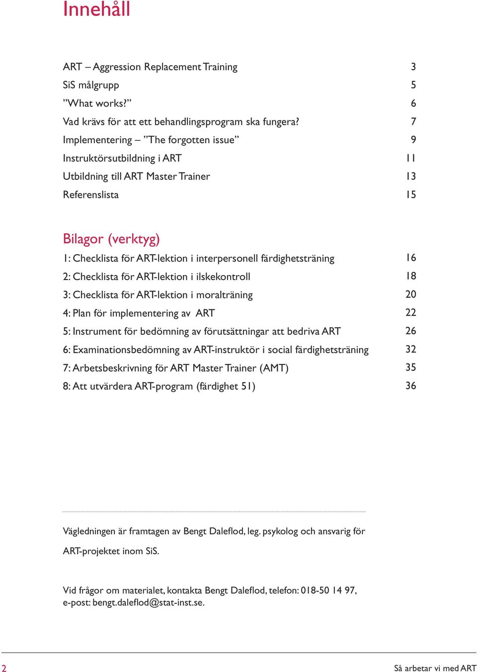 färdighetsträning 2: Checklista för ART-lektion i ilskekontroll 3: Checklista för ART-lektion i moralträning 4: Plan för implementering av ART 5: Instrument för bedömning av förutsättningar att