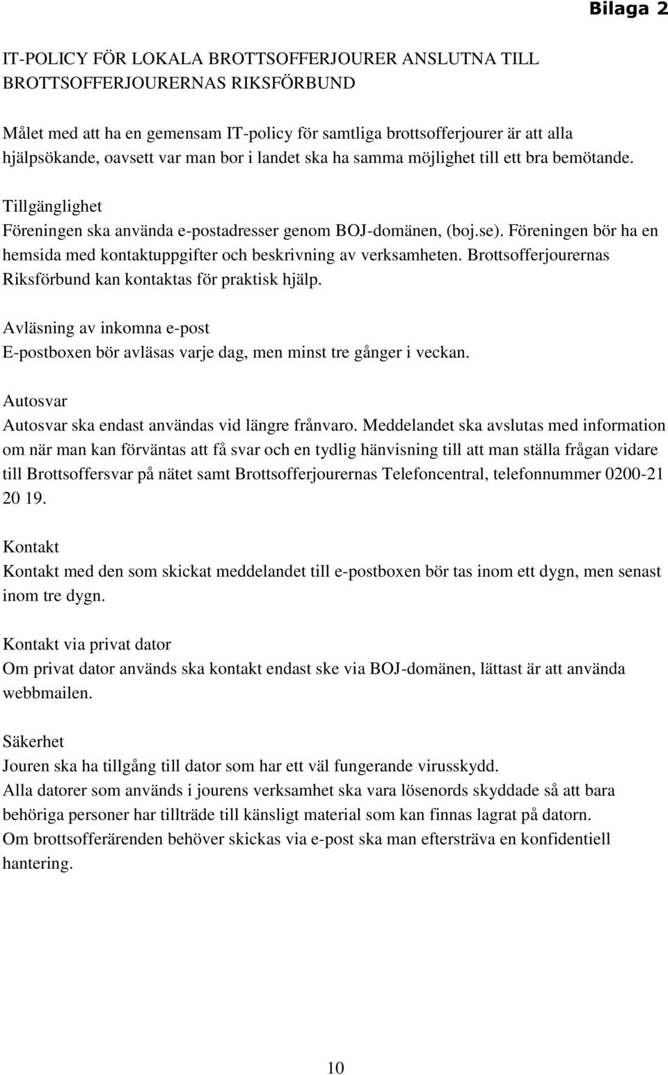 Föreningen bör ha en hemsida med kontaktuppgifter och beskrivning av verksamheten. Brottsofferjourernas Riksförbund kan kontaktas för praktisk hjälp.