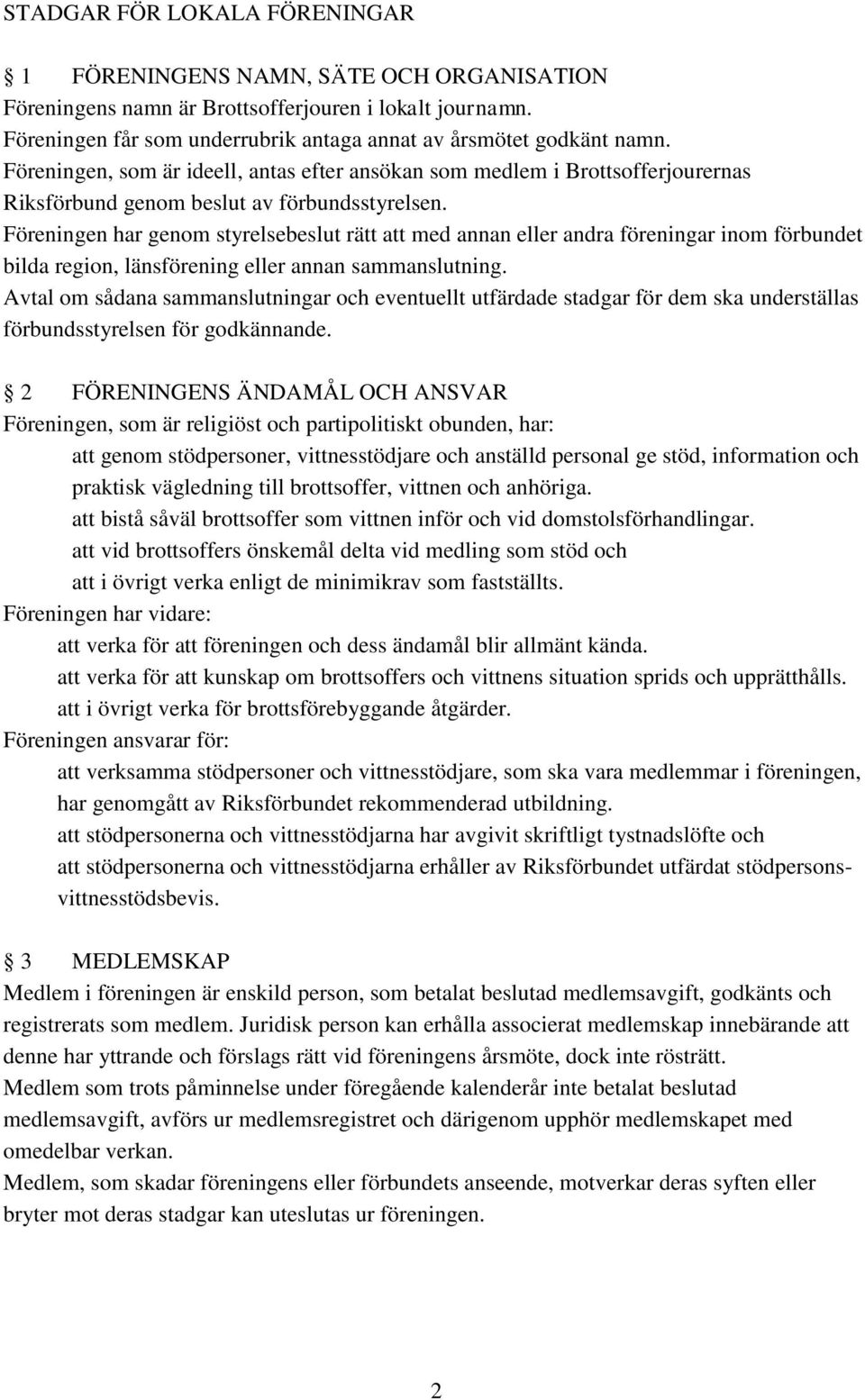 Föreningen har genom styrelsebeslut rätt att med annan eller andra föreningar inom förbundet bilda region, länsförening eller annan sammanslutning.