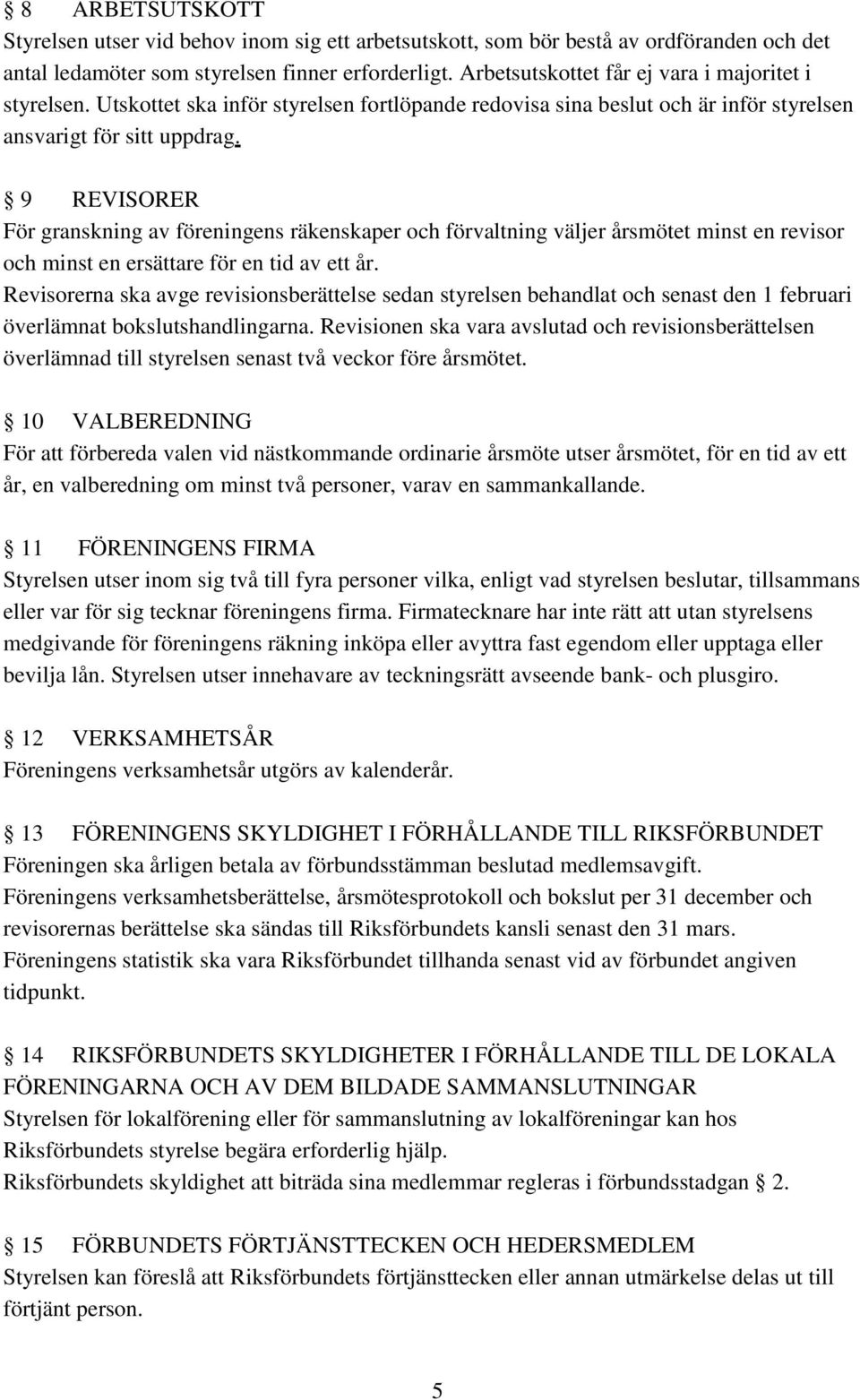 9 REVISORER För granskning av föreningens räkenskaper och förvaltning väljer årsmötet minst en revisor och minst en ersättare för en tid av ett år.