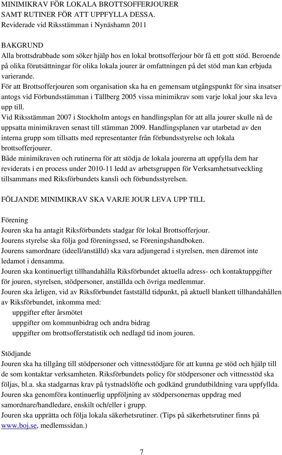 Beroende på olika förutsättningar för olika lokala jourer är omfattningen på det stöd man kan erbjuda varierande.