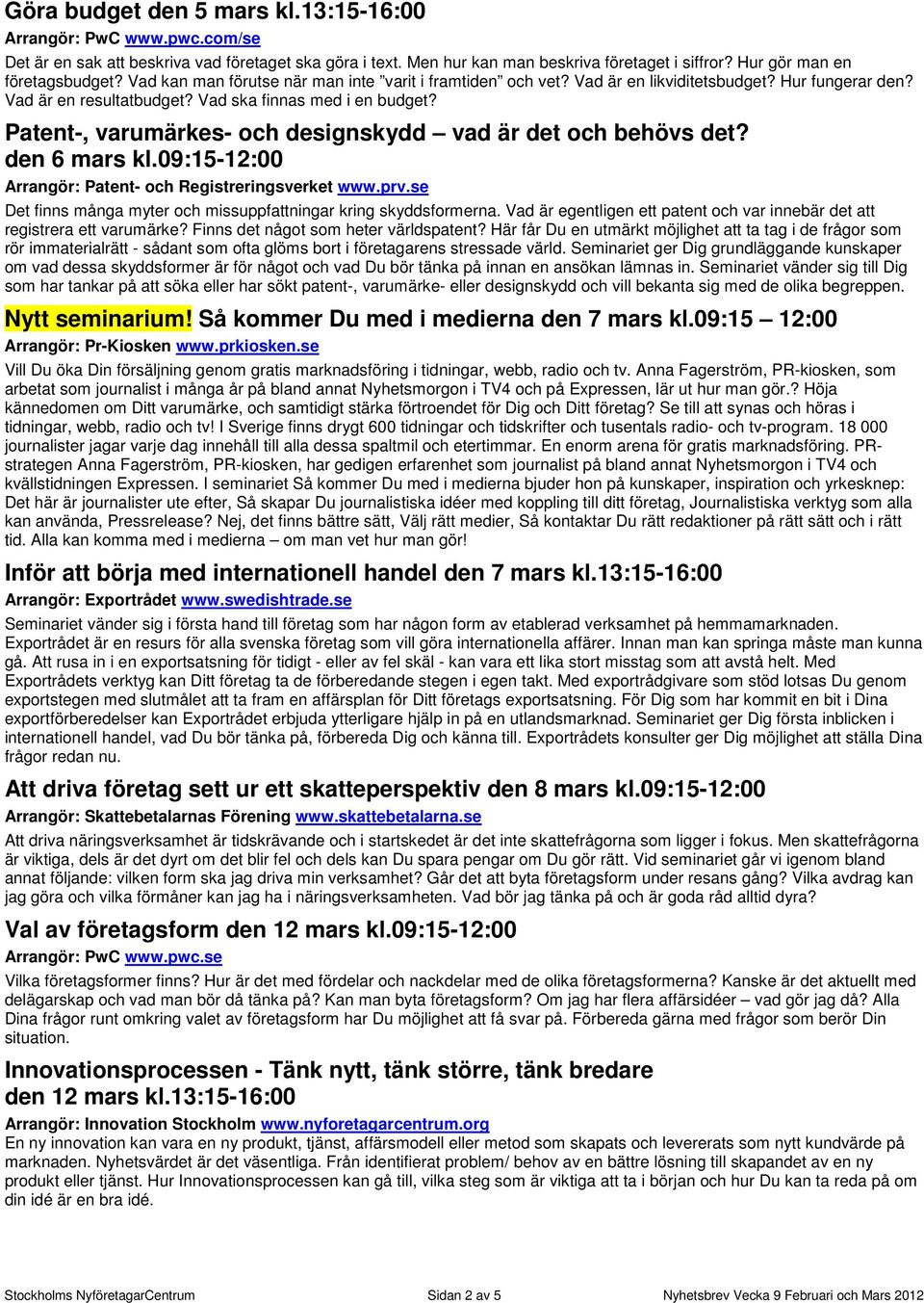 Patent-, varumärkes- och designskydd vad är det och behövs det? den 6 mars kl.09:15-12:00 Arrangör: Patent- och Registreringsverket www.prv.