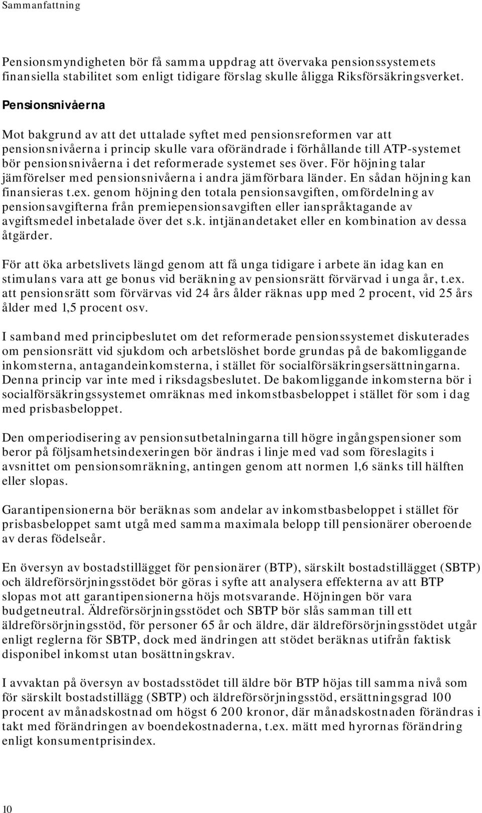 reformerade systemet ses över. För höjning talar jämförelser med pensionsnivåerna i andra jämförbara länder. En sådan höjning kan finansieras t.ex.