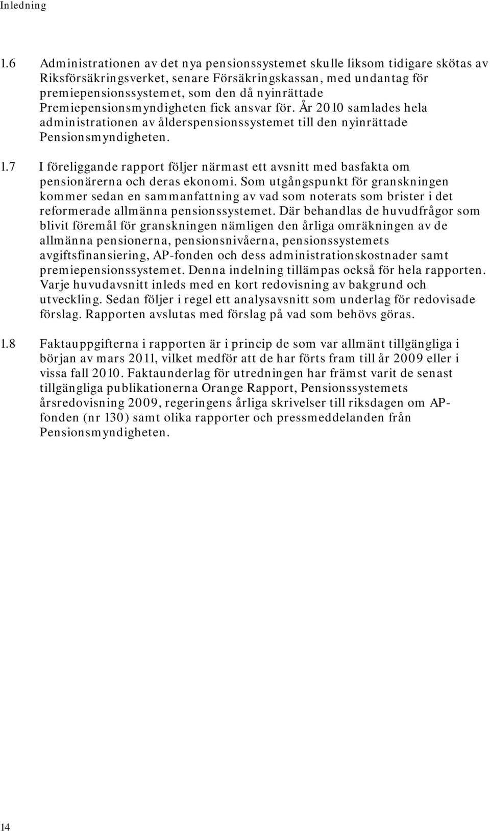 Premiepensionsmyndigheten fick ansvar för. År 2010 samlades hela administrationen av ålderspensionssystemet till den nyinrättade Pensionsmyndigheten. 1.