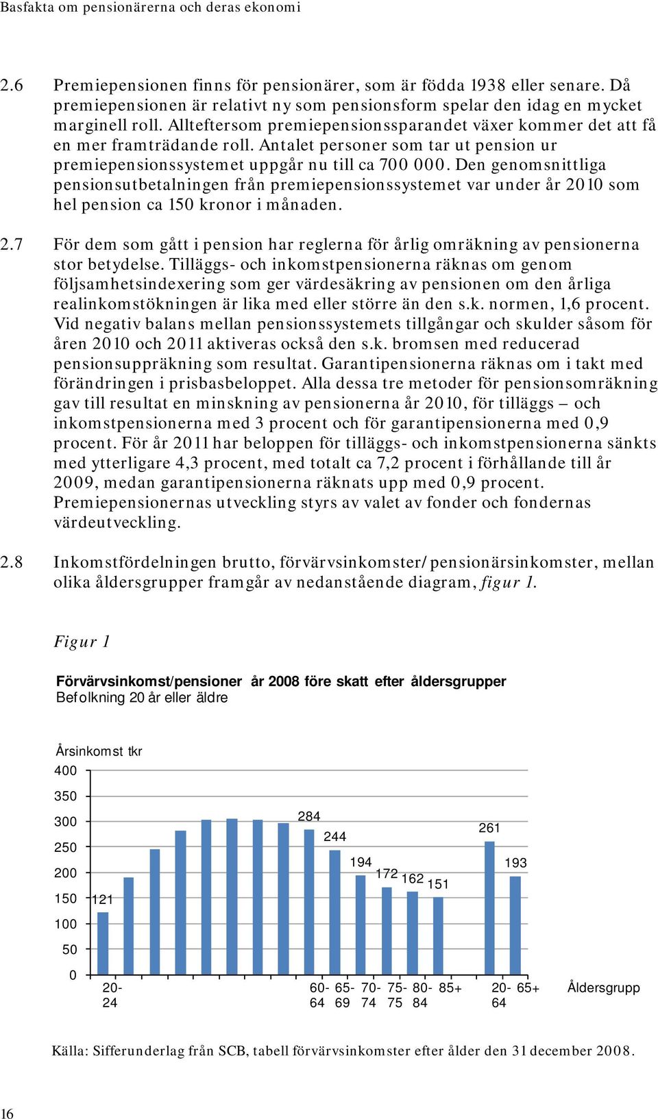 Antalet personer som tar ut pension ur premiepensionssystemet uppgår nu till ca 700 000.