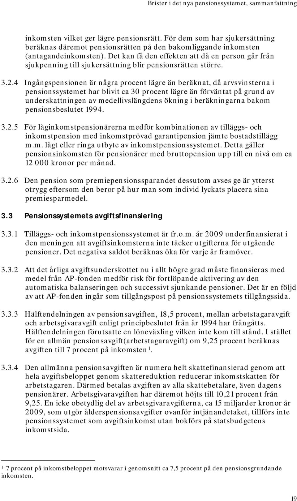 Det kan få den effekten att då en person går från sjukpenning till sjukersättning blir pensionsrätten större. 3.2.