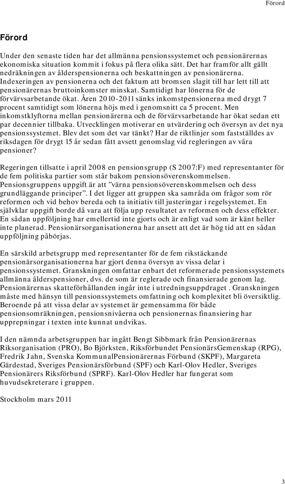 Indexeringen av pensionerna och det faktum att bromsen slagit till har lett till att pensionärernas bruttoinkomster minskat. Samtidigt har lönerna för de förvärvsarbetande ökat.