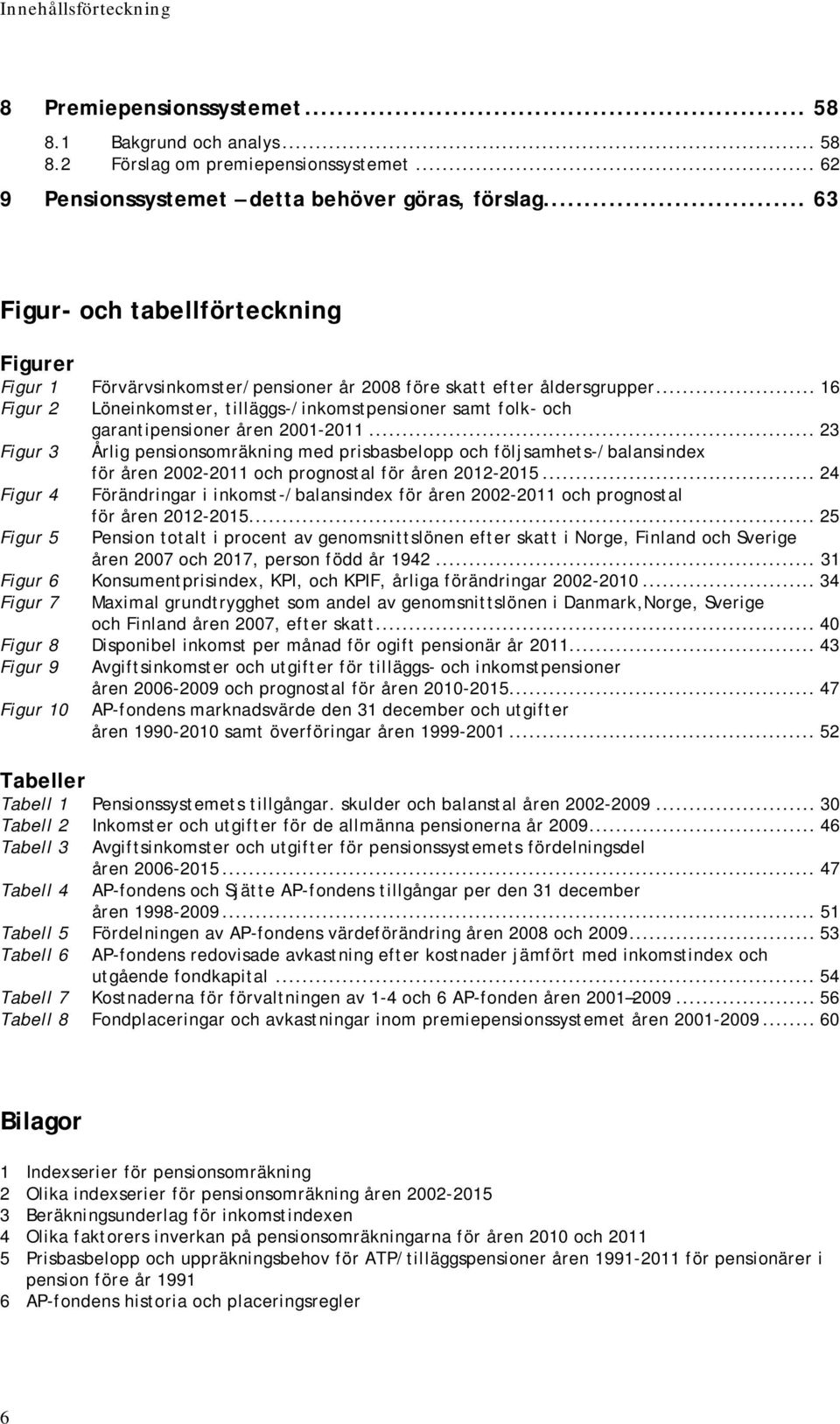 .. 16 Figur 2 Löneinkomster, tilläggs-/inkomstpensioner samt folk- och garantipensioner åren 2001-2011.